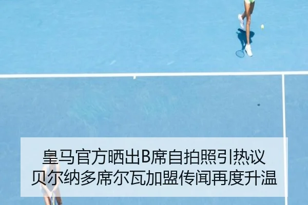 皇马官方晒出B席自拍照引热议 贝尔纳多席尔瓦加盟传闻再度升温